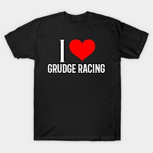 I Love Grudge Racing Cars Drag Racing Street Racing Racetrack Racing Valentines Day T-Shirt